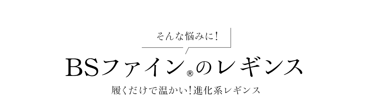 そんな悩みに！BSファイン®︎のレギンス
